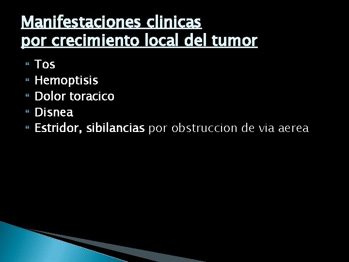 Manifestaciones clinicas por crecimiento local del tumor Tos Hemoptisis Dolor toracico Disnea Estridor, sibilancias