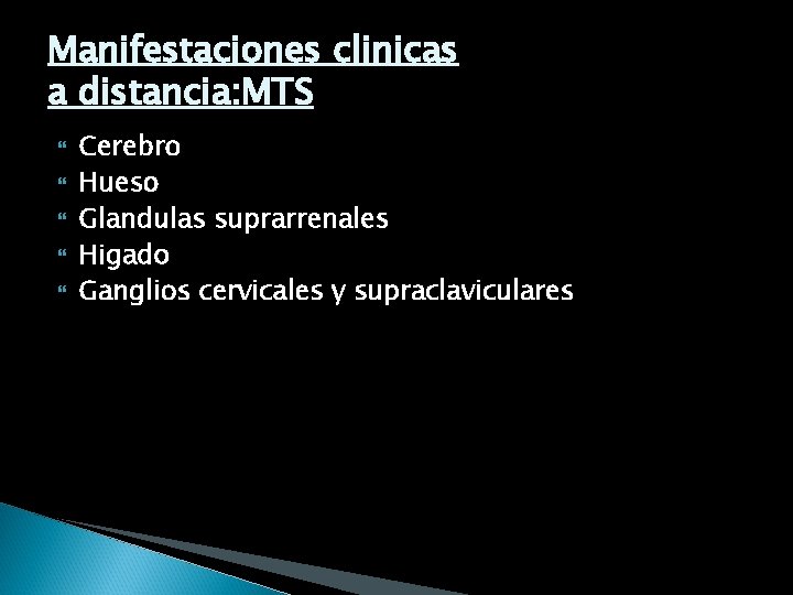 Manifestaciones clinicas a distancia: MTS Cerebro Hueso Glandulas suprarrenales Higado Ganglios cervicales y supraclaviculares