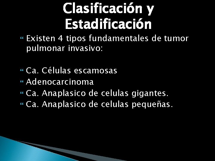 Clasificación y Estadificación Existen 4 tipos fundamentales de tumor pulmonar invasivo: Ca. Células escamosas