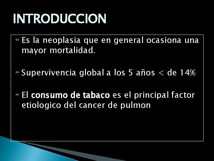 INTRODUCCION Es la neoplasia que en general ocasiona una mayor mortalidad. Supervivencia global a