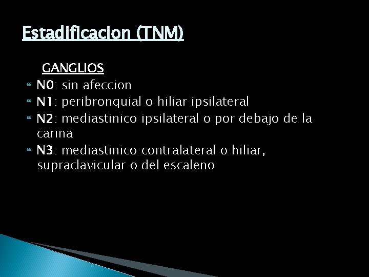 Estadificacion (TNM) GANGLIOS N 0: sin afeccion N 1: peribronquial o hiliar ipsilateral N