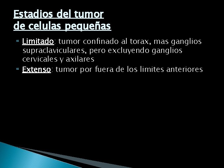 Estadios del tumor de celulas pequeñas Limitado: tumor confinado al torax, mas ganglios supraclaviculares,