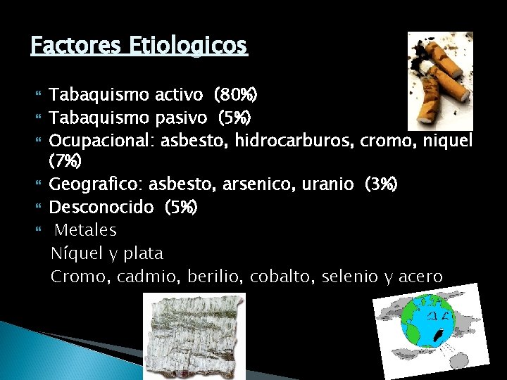 Factores Etiologicos Tabaquismo activo (80%) Tabaquismo pasivo (5%) Ocupacional: asbesto, hidrocarburos, cromo, niquel (7%)