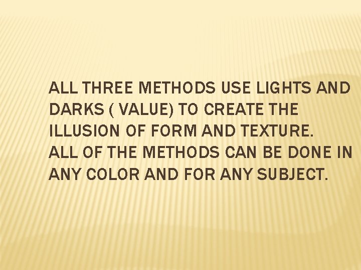 ALL THREE METHODS USE LIGHTS AND DARKS ( VALUE) TO CREATE THE ILLUSION OF