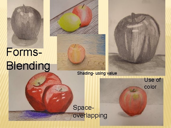 Forms. Blending Shading- using value Use of color Spaceoverlapping 