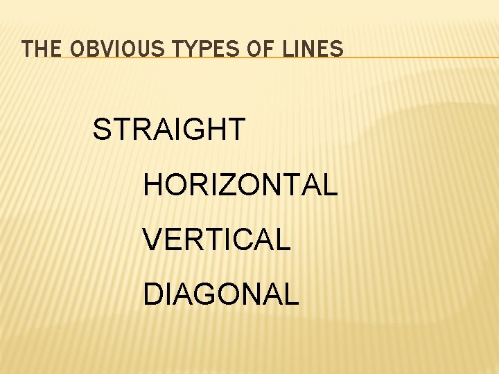 THE OBVIOUS TYPES OF LINES STRAIGHT HORIZONTAL VERTICAL DIAGONAL 