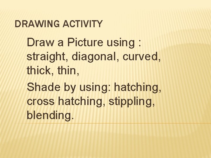 DRAWING ACTIVITY Draw a Picture using : straight, diagonal, curved, thick, thin, Shade by