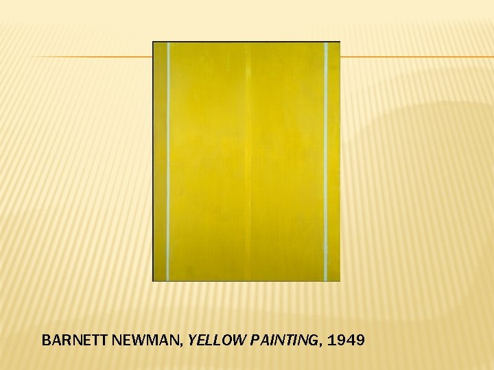 BARNETT NEWMAN, YELLOW PAINTING, 1949 