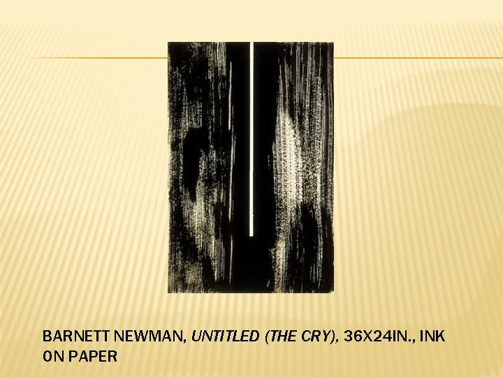 BARNETT NEWMAN, UNTITLED (THE CRY), 36 X 24 IN. , INK ON PAPER 