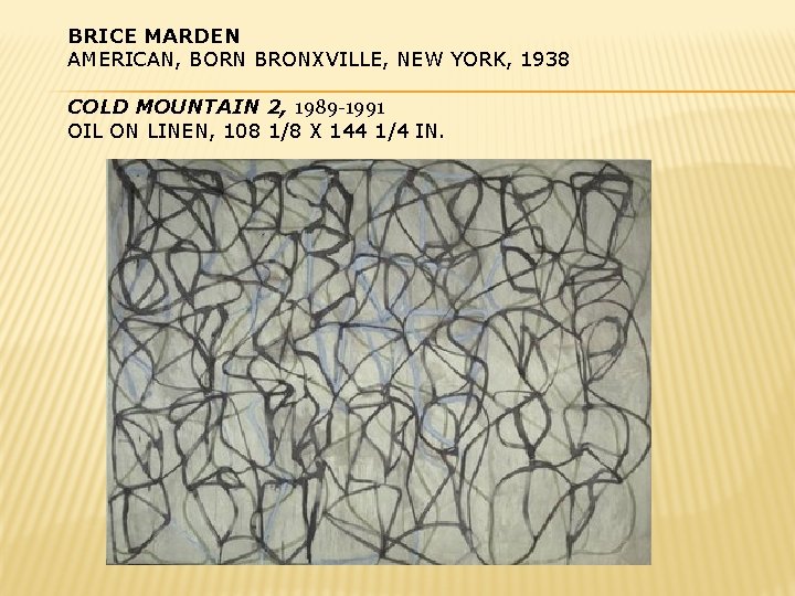 BRICE MARDEN AMERICAN, BORN BRONXVILLE, NEW YORK, 1938 COLD MOUNTAIN 2, 1989 -1991 OIL