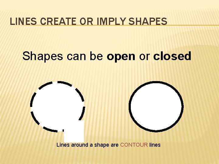 LINES CREATE OR IMPLY SHAPES Shapes can be open or closed Lines around a