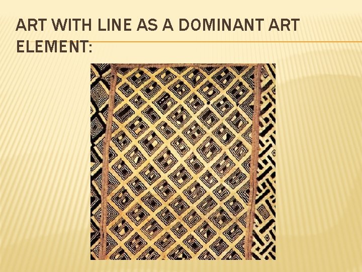 ART WITH LINE AS A DOMINANT ART ELEMENT: 