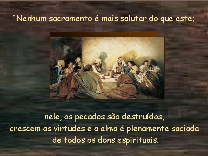 “Nenhum sacramento é mais salutar do que este; nele, os pecados são destruídos, crescem