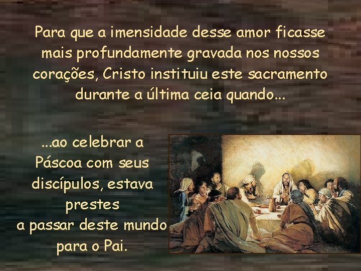 Para que a imensidade desse amor ficasse mais profundamente gravada nossos corações, Cristo instituiu