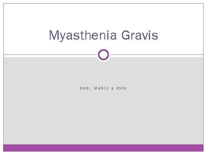 Myasthenia Gravis SARI, MARJO & ENNI Myasthenia Gravis SARI, MARJO & ENNI
