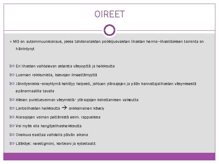 OIREET = MG on autoimmuunisairaus, jossa tahdonalaisten poikkijuovaisten lihasten hermo-lihasliitoksen toiminta on häiriintynyt Eri OIREET = MG on autoimmuunisairaus, jossa tahdonalaisten poikkijuovaisten lihasten hermo-lihasliitoksen toiminta on häiriintynyt Eri