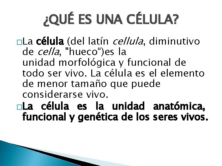 ¿QUÉ ES UNA CÉLULA? �La célula (del latín cellula, diminutivo de cella, "hueco“)es la