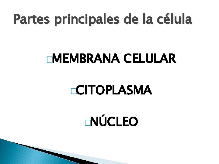 Partes principales de la célula �MEMBRANA CELULAR �CITOPLASMA �NÚCLEO 