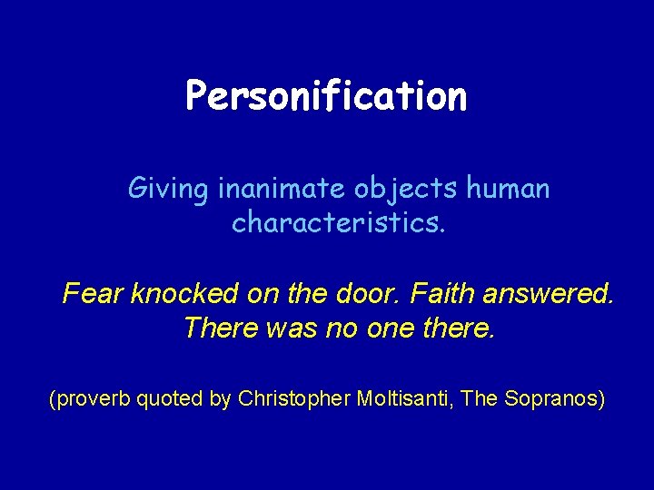 Personification Giving inanimate objects human characteristics. Fear knocked on the door. Faith answered. There