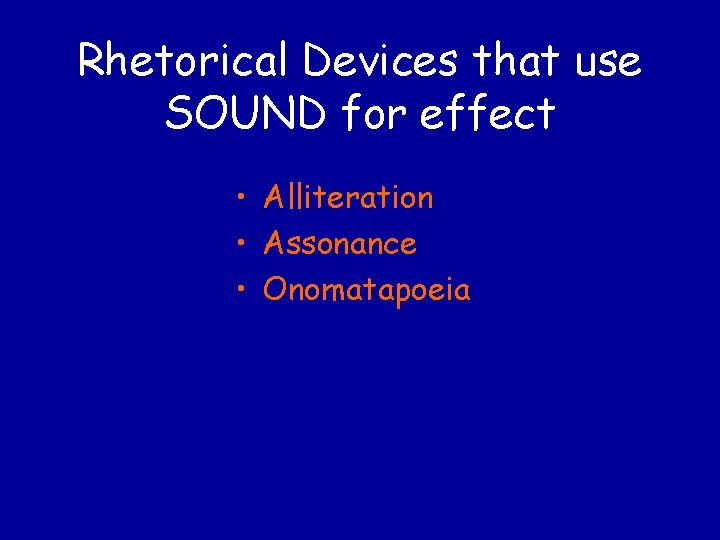 Rhetorical Devices that use SOUND for effect • Alliteration • Assonance • Onomatapoeia 