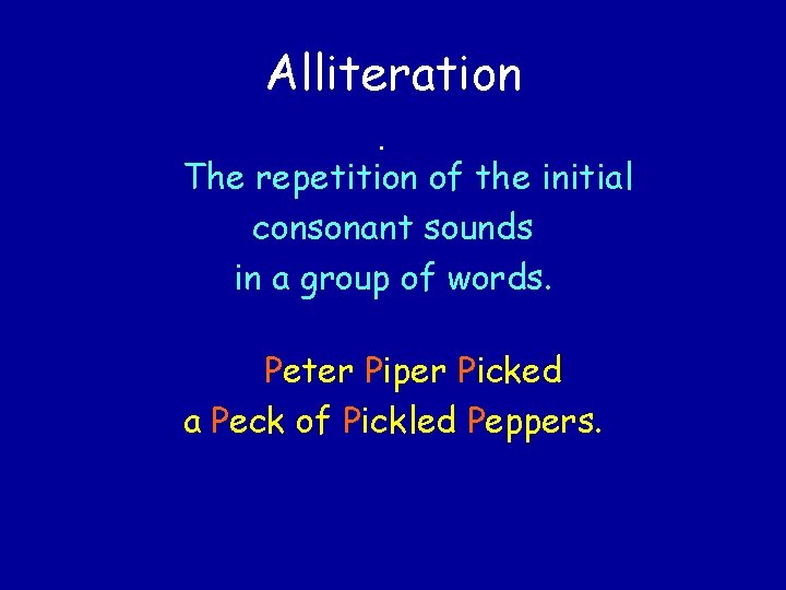 Alliteration • The repetition of the initial consonant sounds in a group of words.