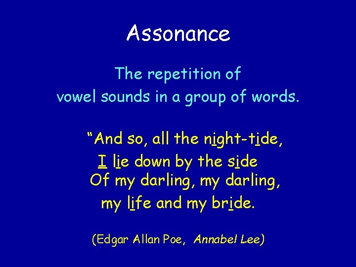 Assonance The repetition of vowel sounds in a group of words. “And so, all