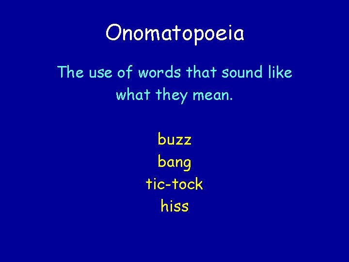 Onomatopoeia The use of words that sound like what they mean. buzz bang tic-tock