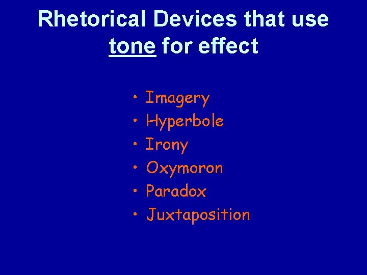 Rhetorical Devices that use tone for effect • • • Imagery Hyperbole Irony Oxymoron