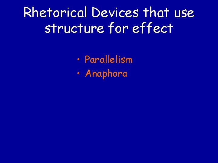 Rhetorical Devices that use structure for effect • Parallelism • Anaphora 