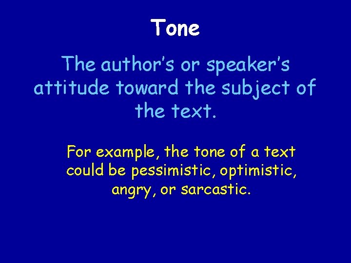 Tone The author’s or speaker’s attitude toward the subject of the text. For example,