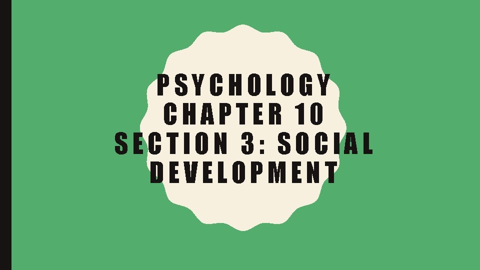 PSYCHOLOGY CHAPTER 10 SECTION 3: SOCIAL DEVELOPMENT 