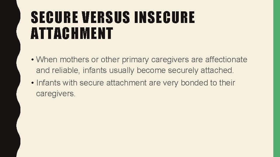 SECURE VERSUS INSECURE ATTACHMENT • When mothers or other primary caregivers are affectionate and