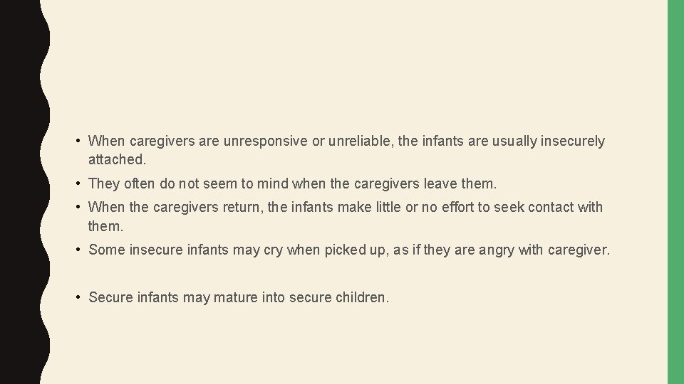  • When caregivers are unresponsive or unreliable, the infants are usually insecurely attached.