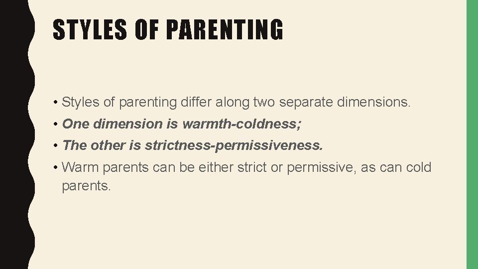 STYLES OF PARENTING • Styles of parenting differ along two separate dimensions. • One