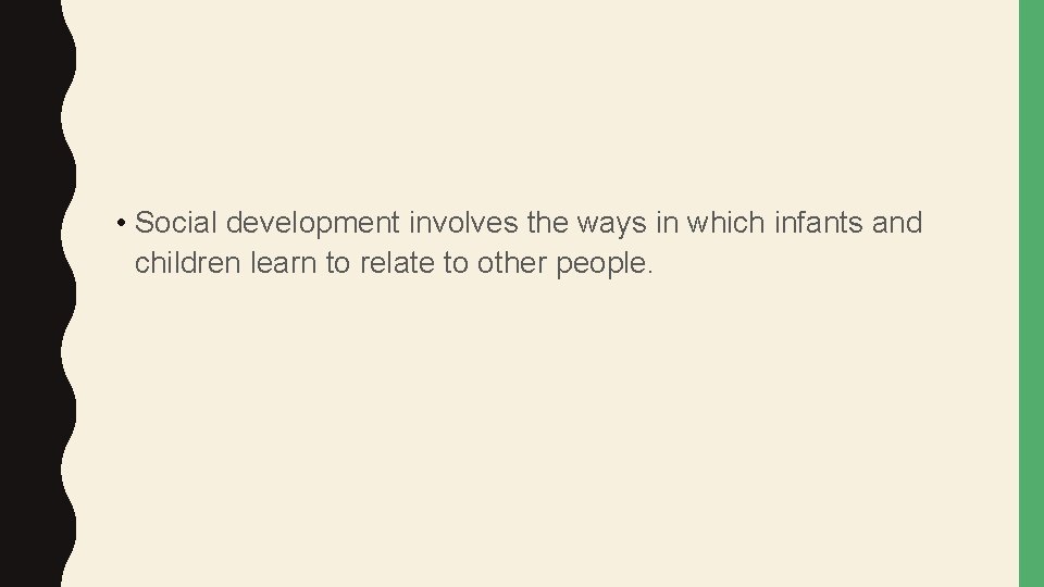  • Social development involves the ways in which infants and children learn to