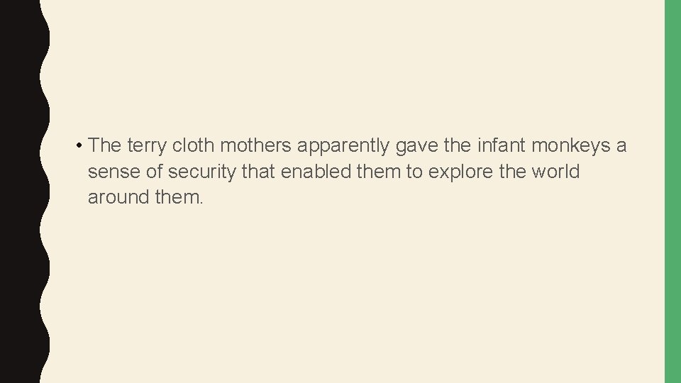  • The terry cloth mothers apparently gave the infant monkeys a sense of
