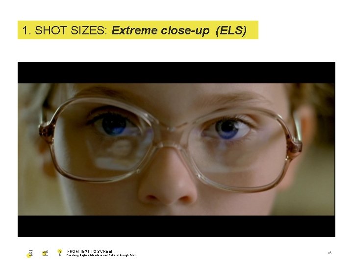 1. SHOT SIZES: Extreme close-up (ELS) FROM TEXT TO SCREEN Teaching English Literature and