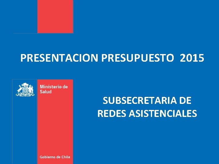 PRESENTACION PRESUPUESTO 2015 SUBSECRETARIA DE REDES ASISTENCIALES 