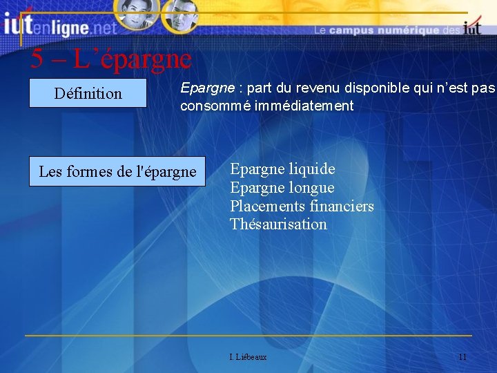 5 – L’épargne Définition Epargne : part du revenu disponible qui n’est pas consommé