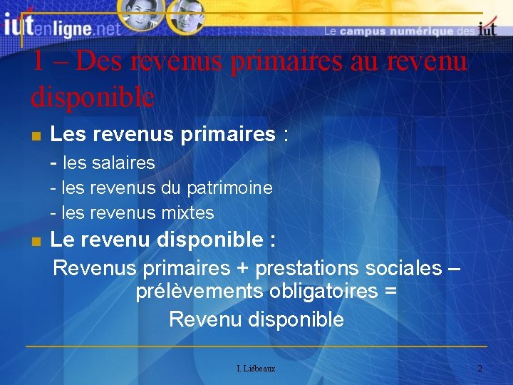 1 – Des revenus primaires au revenu disponible Les revenus primaires : - les