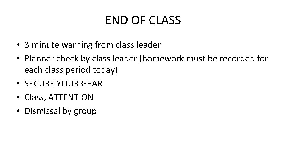 END OF CLASS • 3 minute warning from class leader • Planner check by