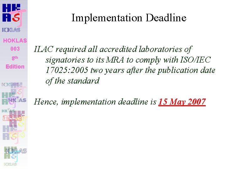 Implementation Deadline HOKLAS 003 8 th Edition ILAC required all accredited laboratories of signatories