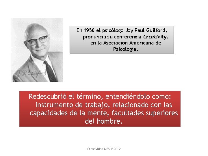 En 1950 el psicólogo Joy Paul Guilford, pronuncia su conferencia Creativity, en la Asociación