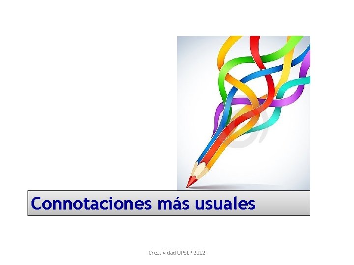 Connotaciones más usuales Creatividad UPSLP 2012 