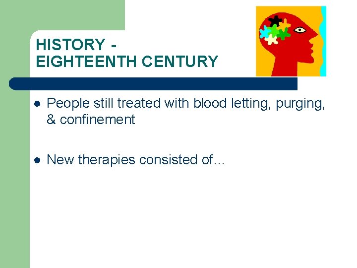HISTORY EIGHTEENTH CENTURY l People still treated with blood letting, purging, & confinement l