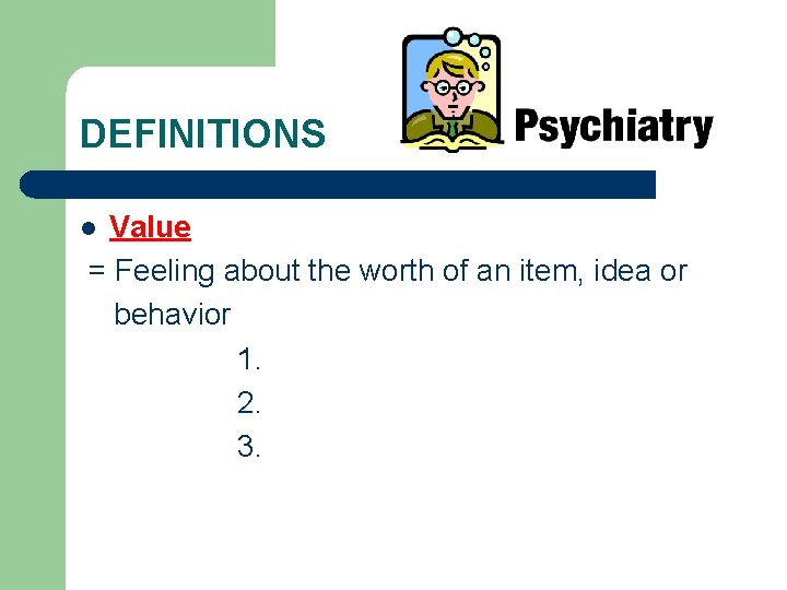 DEFINITIONS Value = Feeling about the worth of an item, idea or behavior 1.