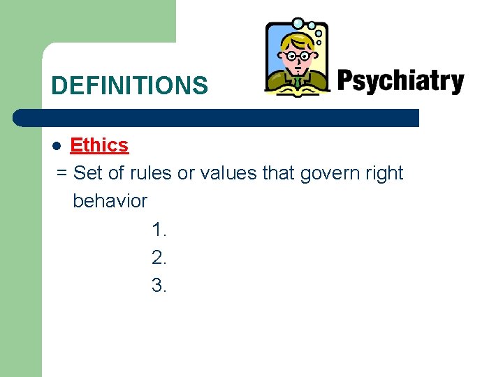DEFINITIONS Ethics = Set of rules or values that govern right behavior 1. 2.