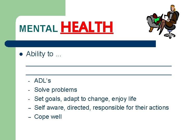 MENTAL l HEALTH Ability to. . . ____________________________________ – – ADL’s Solve problems Set