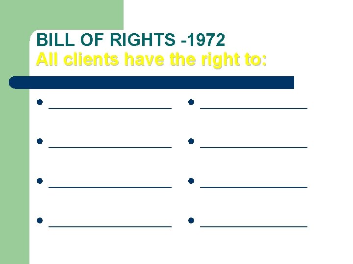 BILL OF RIGHTS -1972 All clients have the right to: l ________________ l ______________