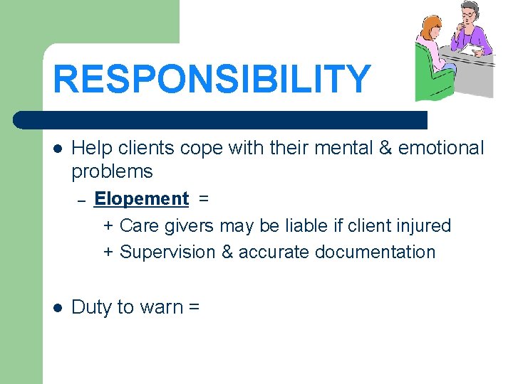 RESPONSIBILITY l Help clients cope with their mental & emotional problems – l Elopement